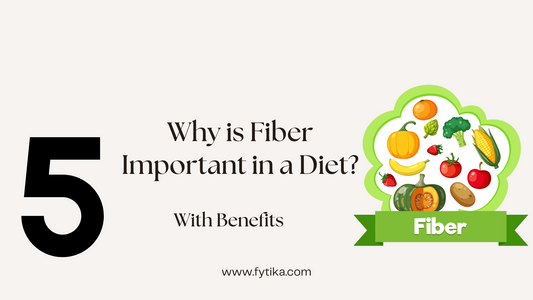 Why is Fiber Important in a Diet? 5 Benefits - Fytika Healthcare Products