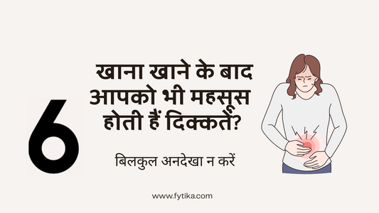 क्या खाना खाने के बाद आपको भी महसूस होती हैं ये दिक्कतें? बिलकुल अनदेखा न करें। - Fytika Healthcare Products