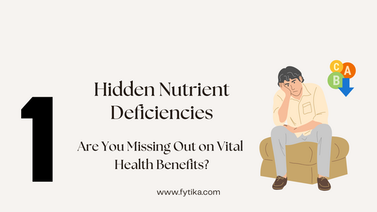 Hidden Nutrient Deficiencies: Are You Missing Out on Vital Health Benefits? - Fytika Healthcare Products