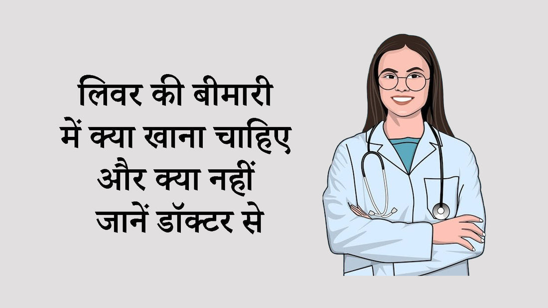 लिवर की बीमारी में क्या खाना चाहिए और क्या नहीं – जानें डॉक्टर से