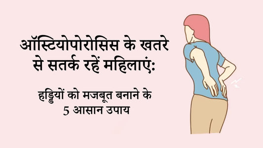 ऑस्टियोपोरोसिस (Osteoporosis) के खतरे से सतर्क रहें महिलाएं: हड्ड‍ियों को मजबूत बनाने के 5 आसान उपाय - Fytika Healthcare Products
