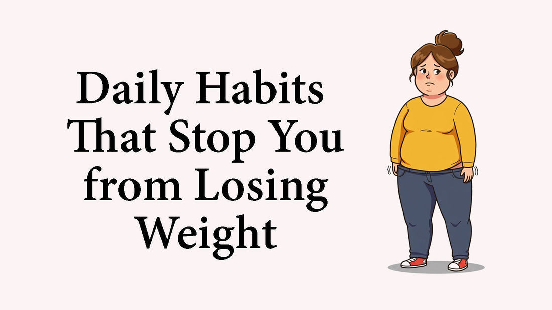 Daily Habits That Stop You from Losing Weight