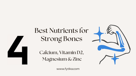 Fytika Blog - 4 Best Nutrients for Strong Bones - Calcium, Vitamin D2, Magnesium & Zinc
