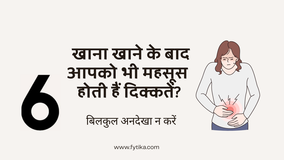 क्या खाना खाने के बाद आपको भी महसूस होती हैं ये दिक्कतें? बिलकुल अनदेखा न करें। - Fytika Healthcare Products