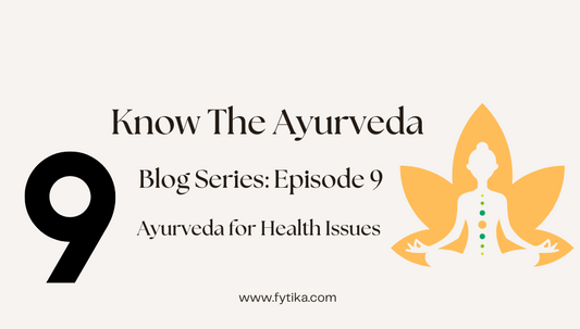 Fytika Blog - Ayurveda for Health Issues: Know The Ayurveda - Episode 9