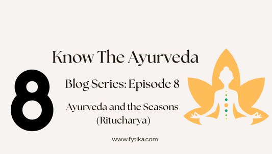 Fytika Blog - Ayurveda and the Seasons (Ritucharya): Know The Ayurveda - Episode -8