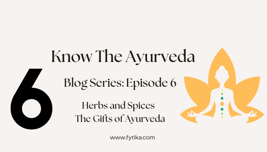 Fytika Blog - Top 5 Herbs and Spices – The Gifts of Ayurveda: Know The Ayurveda - Episode 6