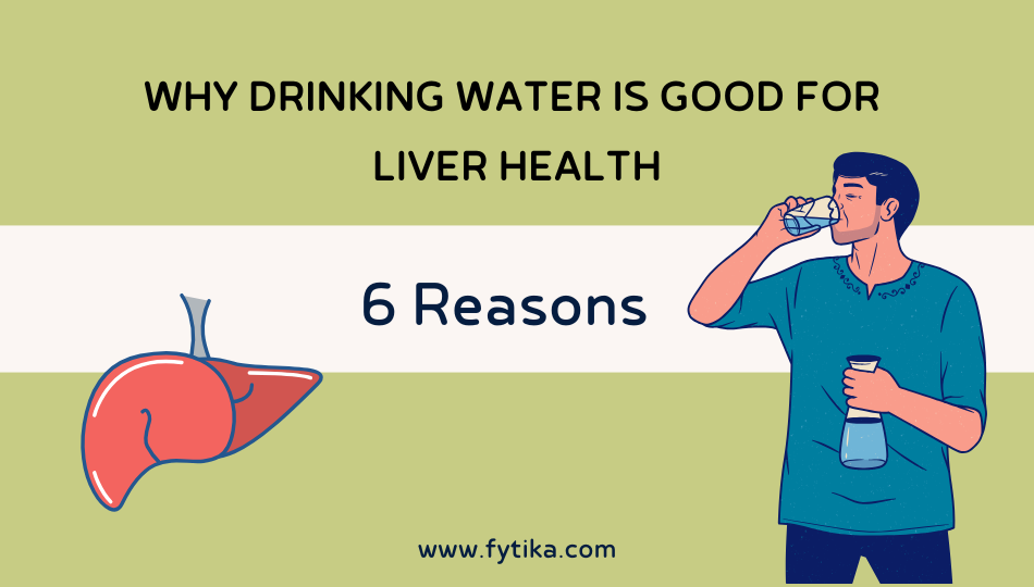 6 Reasons Why Drinking Water is Good for Liver Health - Fytika Healthcare Products