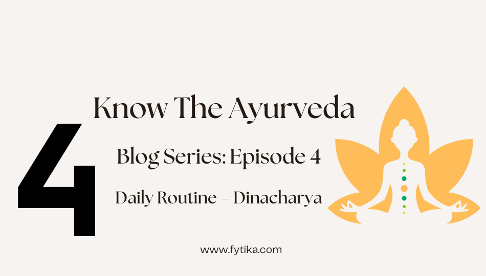 Fytika Blog: Dinacharya (Daily Routine): Know The Ayurveda - Episode 4