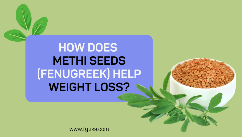 How Does Methi Seeds (Fenugreek Seeds) Help Weight Loss?