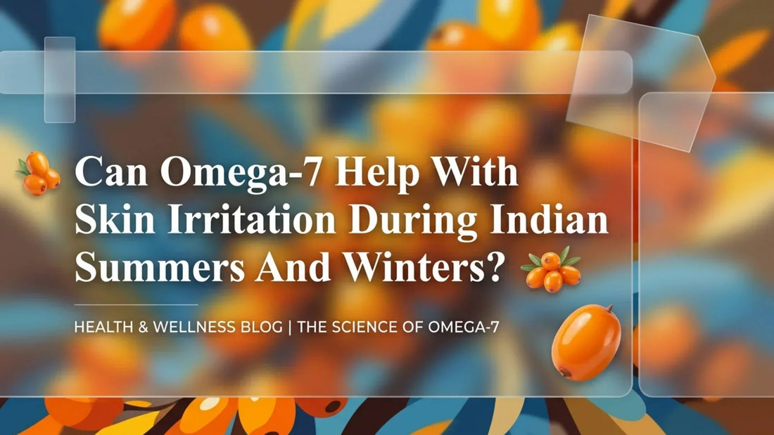 Omega-7 for skin irritation during Indian summers and winters with sea buckthorn berries highlighting natural skin health support and hydration.
