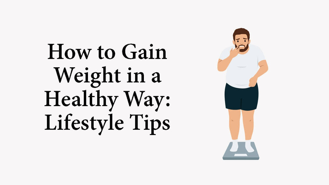How to Gain Weight in a Healthy Way: Lifestyle Tips