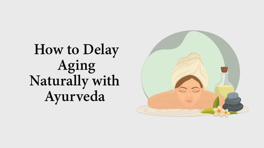 How to Delay Aging Naturally with Ayurveda