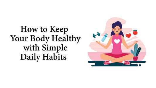 How to Keep Your Body Healthy with Simple Daily Habits