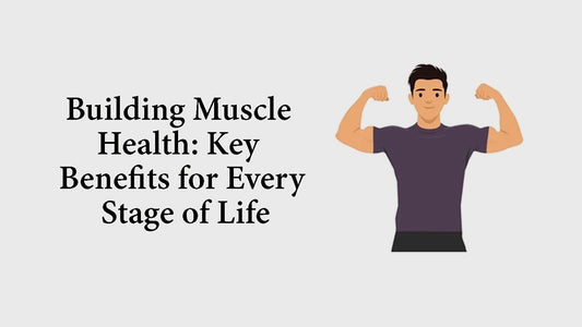 Building Muscle Health: Key Benefits for Every Stage of Life