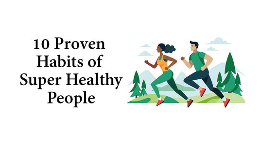 10 Proven Habits of Super Healthy People