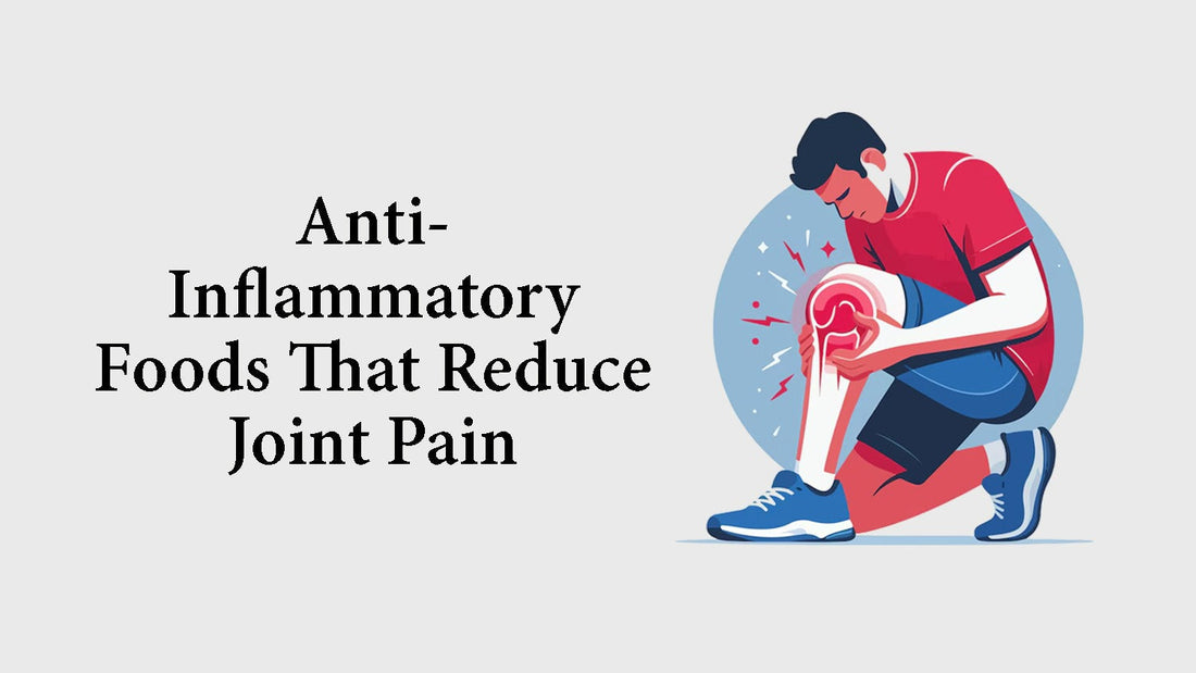 Anti-Inflammatory Foods That Reduce Joint Pain