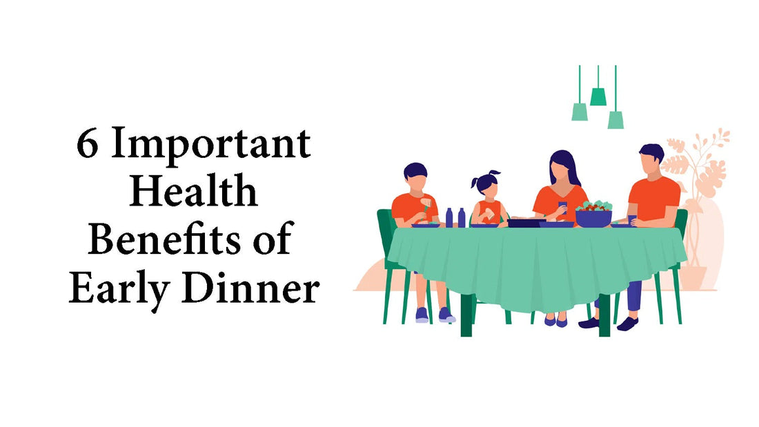 6 Important Health Benefits of Early Dinner