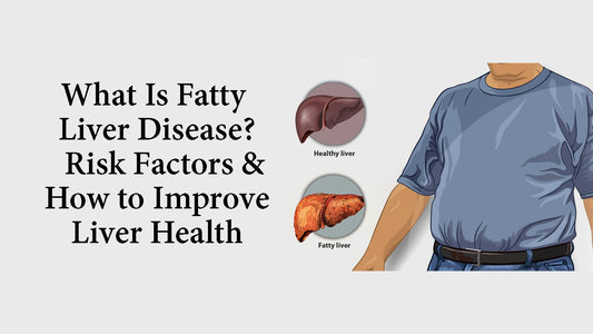 What Is Fatty Liver Disease? Risk Factors & How to Improve Liver Health