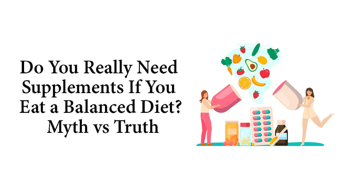 Do You Really Need Supplements If You Eat a Balanced Diet? Myth vs Truth
