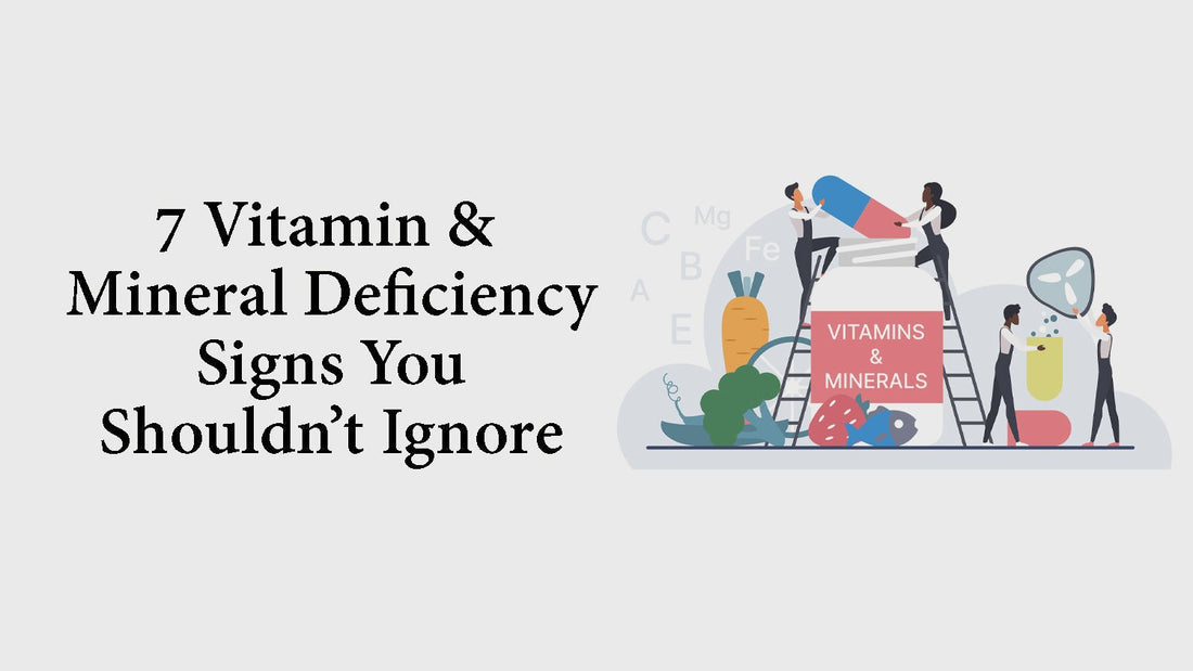 7 Vitamin & Mineral Deficiency Signs You Shouldn’t Ignore