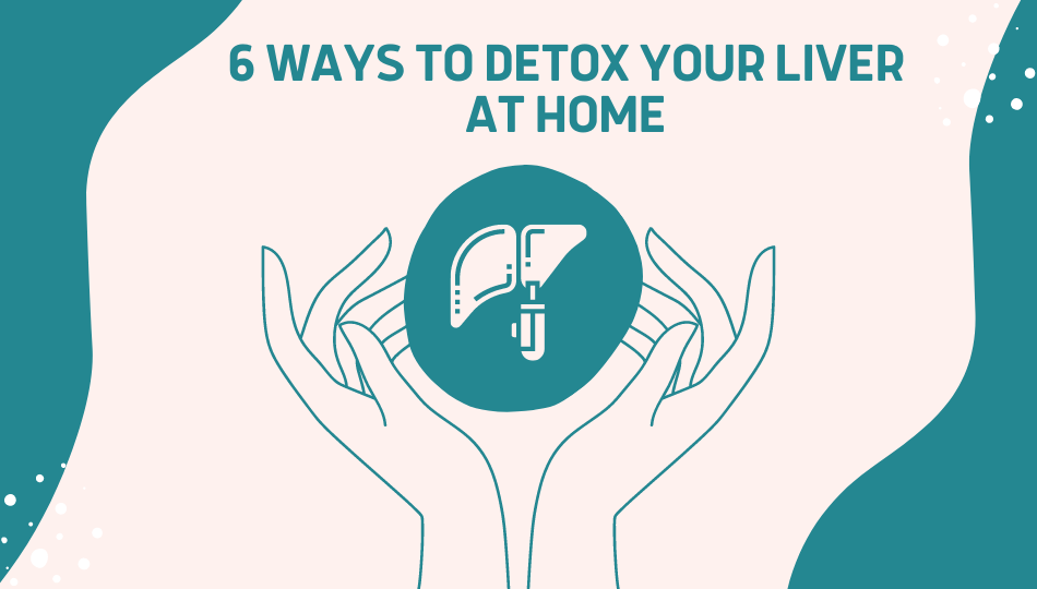 6 Ways to Detox Your Liver at Home